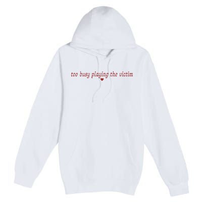 Too Busy Playing The Victim Premium Pullover Hoodie