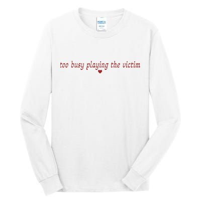 Too Busy Playing The Victim Tall Long Sleeve T-Shirt