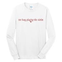 Too Busy Playing The Victim Tall Long Sleeve T-Shirt