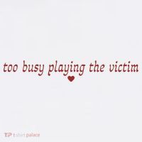 Too Busy Playing The Victim Poster