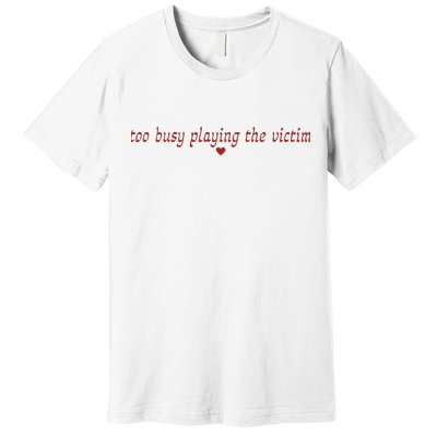 Too Busy Playing The Victim Premium T-Shirt