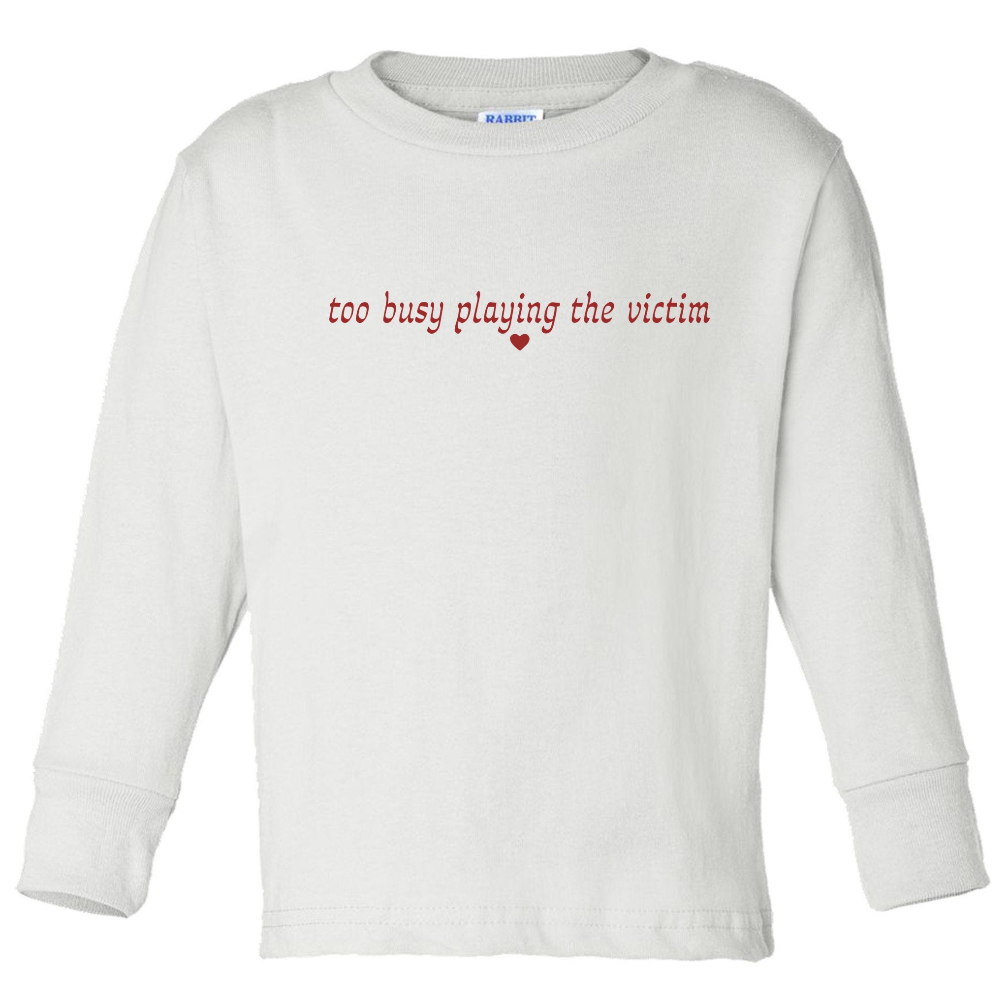 Too Busy Playing The Victim Toddler Long Sleeve Shirt