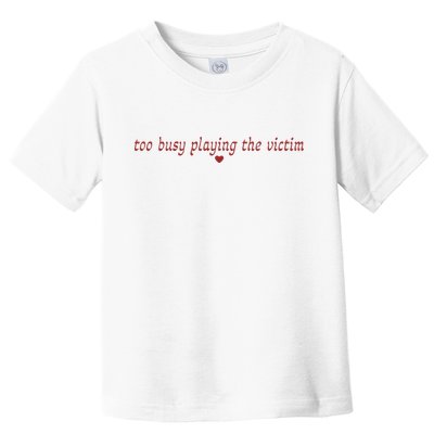 Too Busy Playing The Victim Toddler T-Shirt