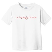 Too Busy Playing The Victim Toddler T-Shirt