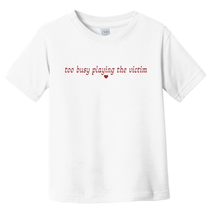 Too Busy Playing The Victim Toddler T-Shirt