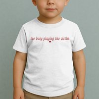 Too Busy Playing The Victim Toddler T-Shirt