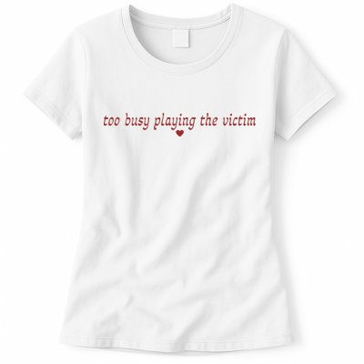 Too Busy Playing The Victim Womens T-Shirt