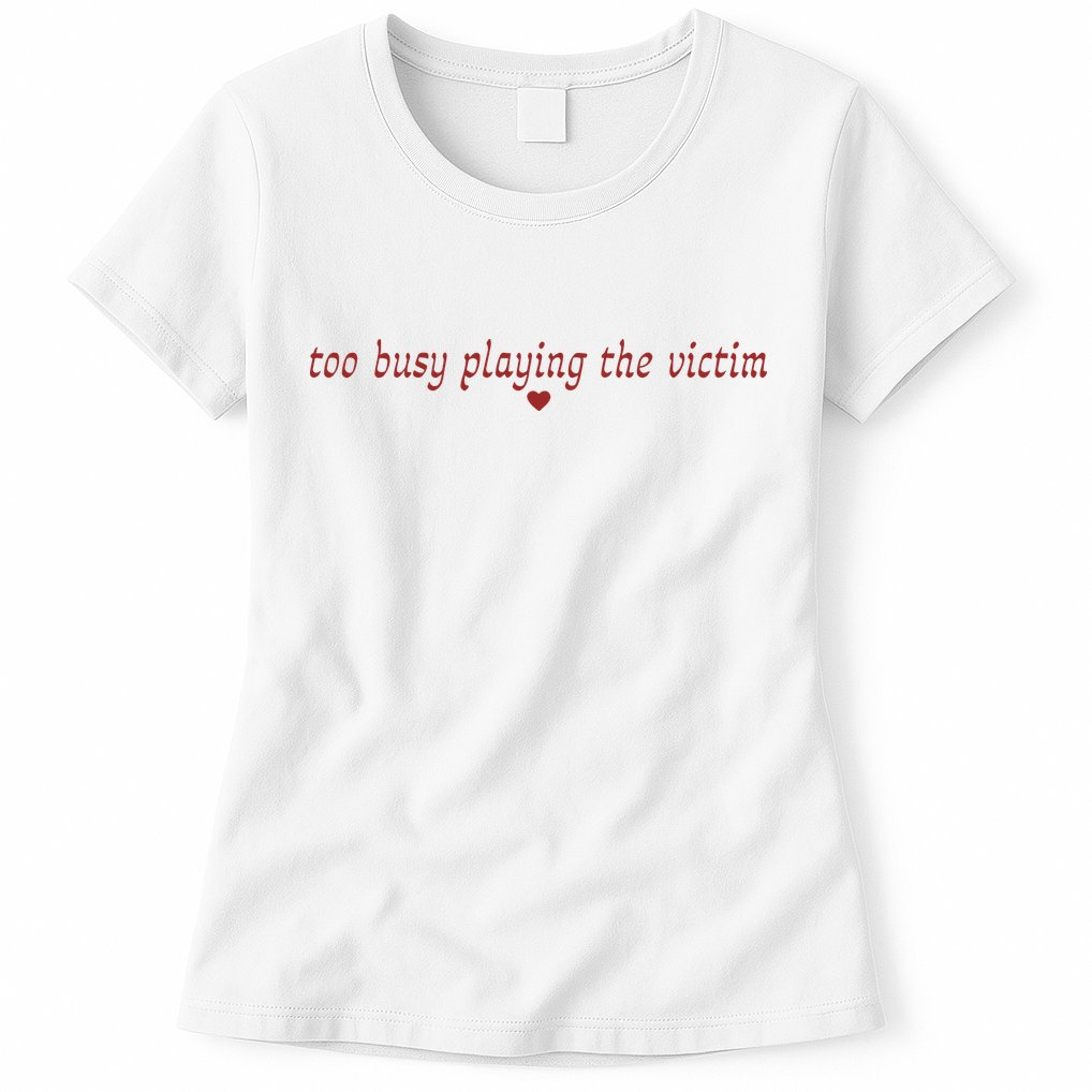 Too Busy Playing The Victim Womens T-Shirt