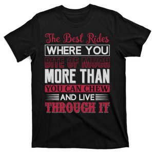 The Best Rides Where You Bite Of Much More Than You Can Chew And Live Through It T-Shirt