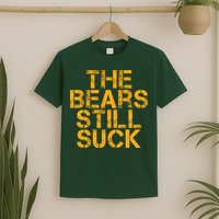 The Bears Still Suck Green Bay TShirt T-Shirt