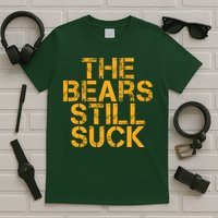 The Bears Still Suck Green Bay TShirt T-Shirt
