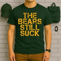 The Bears Still Suck Green Bay TShirt T-Shirt