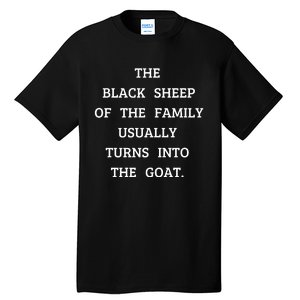 The Black Sheep Of The Family Usually Turns Into The Goat Tall T-Shirt