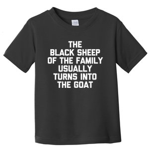 The Black Sheep Of The Family Usually Turns Into The Goat Toddler T-Shirt