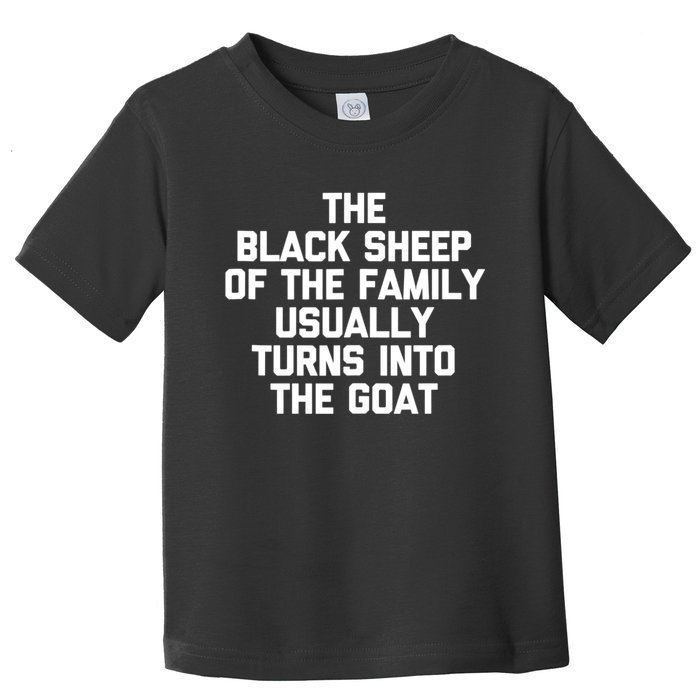 The Black Sheep Of The Family Usually Turns Into The Goat Toddler T-Shirt