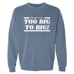 Too Big To Rig Presidential Election Trump 2024 Gift Garment-Dyed Sweatshirt