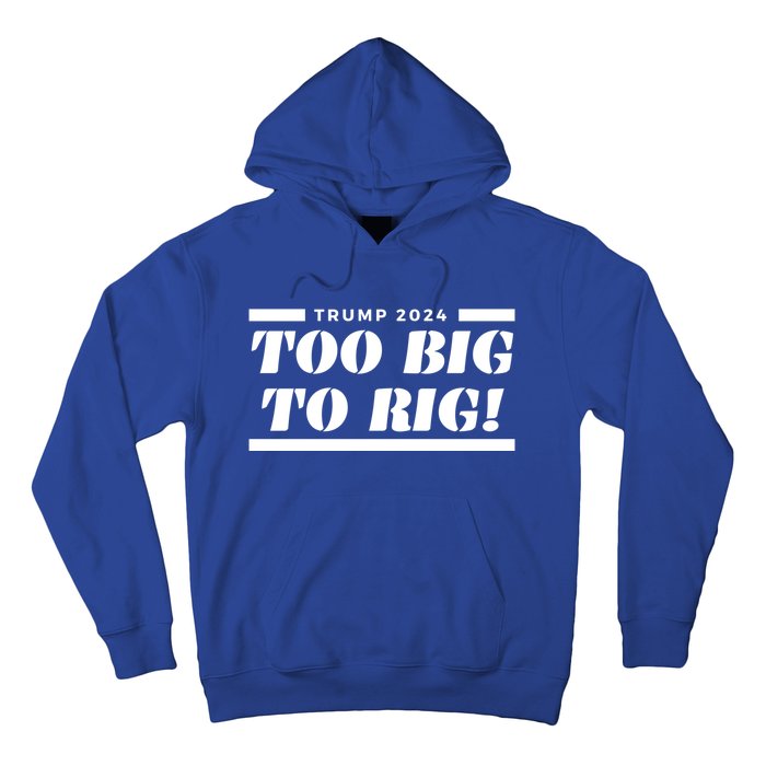 Too Big To Rig Presidential Election Trump 2024 Gift Hoodie