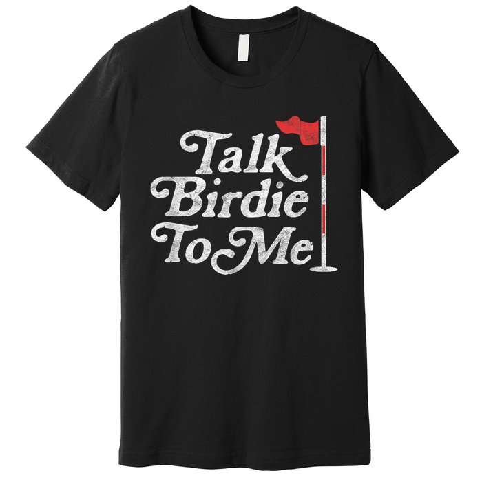 Talk Birdie To Me Funny Golfer Dad Fathers Day Golf Graphic Premium T-Shirt