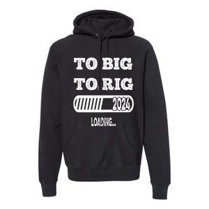 To Big To Rig 2024 Fanny Trump Quote Premium Premium Hoodie