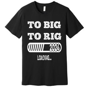 To Big To Rig 2024 Fanny Trump Quote Premium Premium T-Shirt