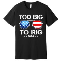 Too Big To Rig 2024 American Flag Too Big To Rig Trump 2024 Premium T-Shirt