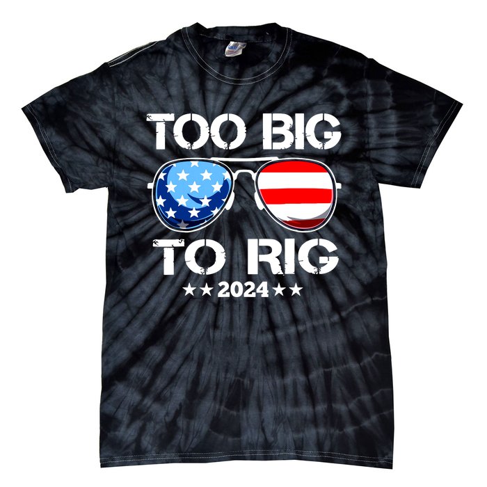 Too Big To Rig 2024 American Flag Too Big To Rig Trump 2024 Tie-Dye T-Shirt