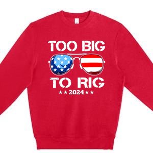 Too Big To Rig 2024 American Flag Too Big To Rig Trump 2024 Premium Crewneck Sweatshirt