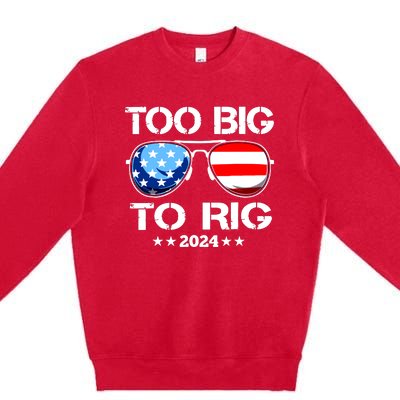 Too Big To Rig 2024 American Flag Too Big To Rig Trump 2024 Premium Crewneck Sweatshirt