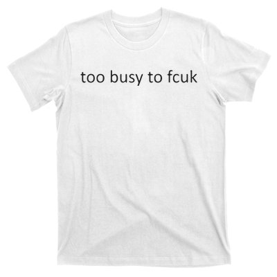 Too Busy To Fcuk T-Shirt