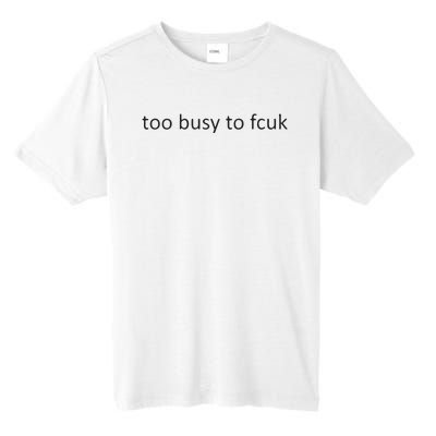 Too Busy To Fcuk Tall Fusion ChromaSoft Performance T-Shirt