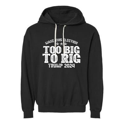 Too Big To Rig Elect Trump 2024 Garment-Dyed Fleece Hoodie