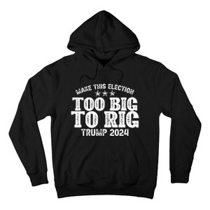 Too Big To Rig Elect Trump 2024 Hoodie