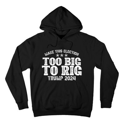 Too Big To Rig Elect Trump 2024 Hoodie