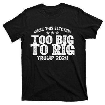 Too Big To Rig Elect Trump 2024 T-Shirt