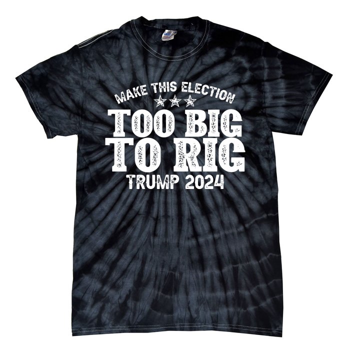 Too Big To Rig Elect Trump 2024 Tie-Dye T-Shirt