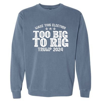 Too Big To Rig Elect Trump 2024 Garment-Dyed Sweatshirt