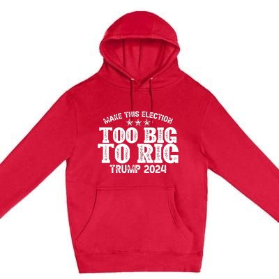 Too Big To Rig Elect Trump 2024 Premium Pullover Hoodie