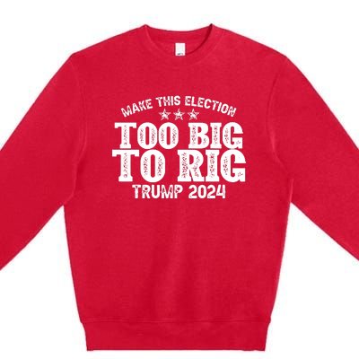 Too Big To Rig Elect Trump 2024 Premium Crewneck Sweatshirt