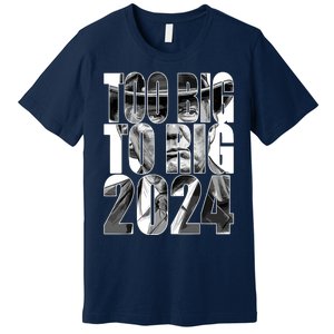 Too Big To Rig Trump 2024 Premium T-Shirt