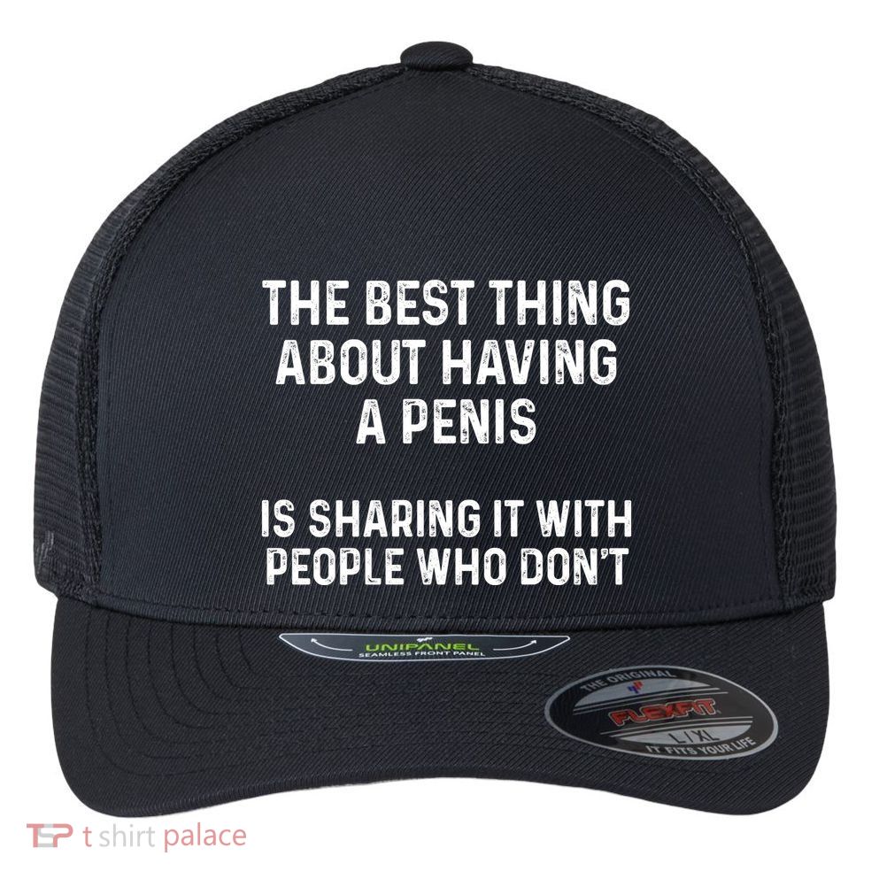 The Best Thing About Having A Penis Funny Sarcasm Sayings Flexfit Unipanel Trucker Cap