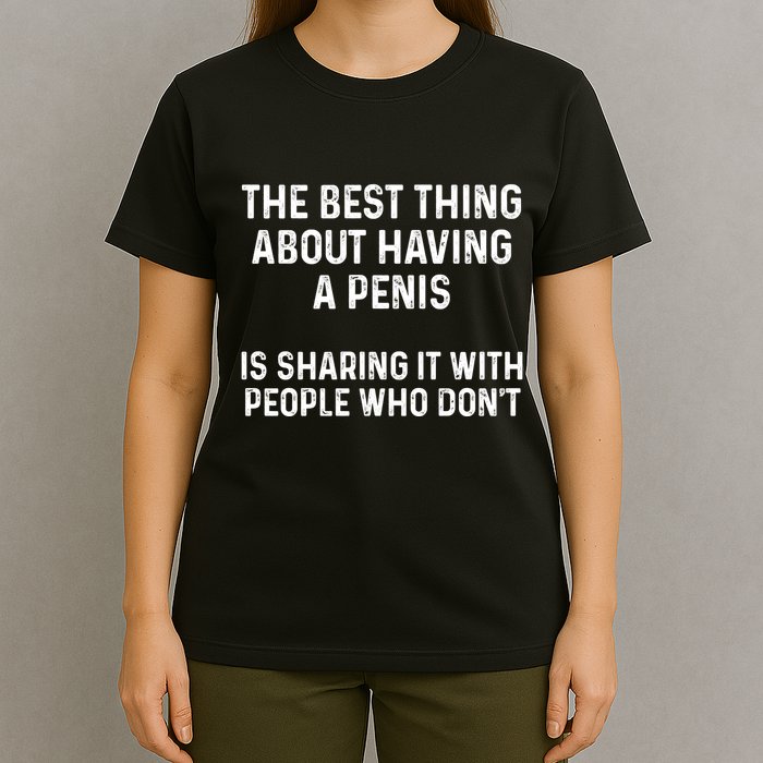 The Best Thing About Having A Penis Funny Sarcasm Sayings T-Shirt