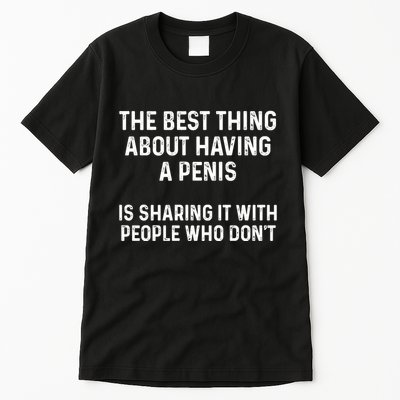 The Best Thing About Having A Penis Funny Sarcasm Sayings Tall T-Shirt