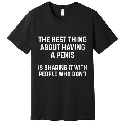 The Best Thing About Having A Penis Funny Sarcasm Sayings Premium T-Shirt