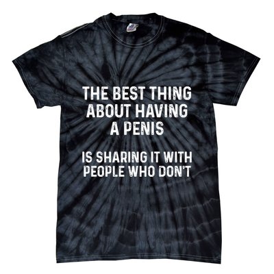 The Best Thing About Having A Penis Funny Sarcasm Sayings Tie-Dye T-Shirt