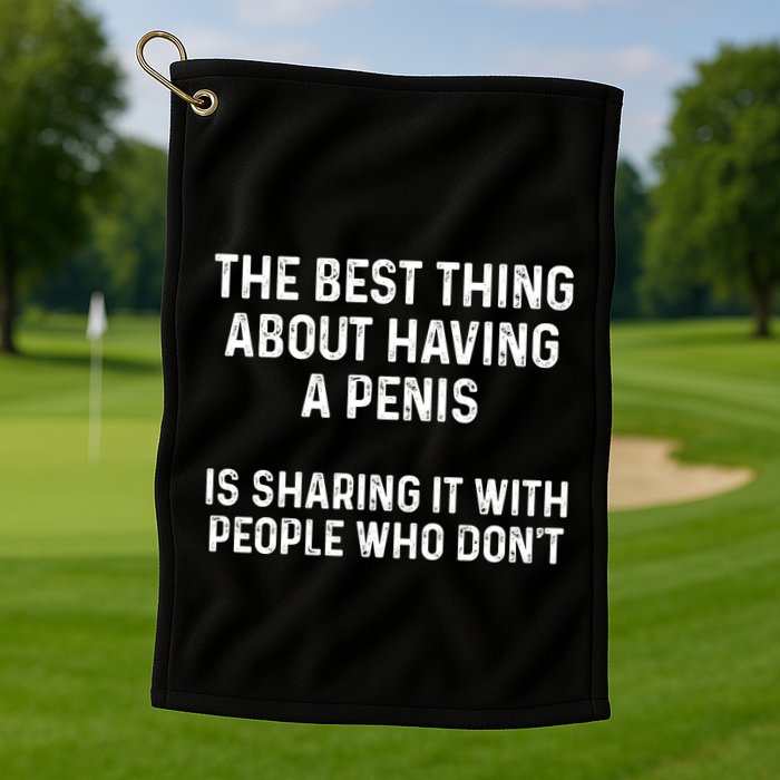 The Best Thing About Having A Penis Funny Sarcasm Sayings Golf Towel