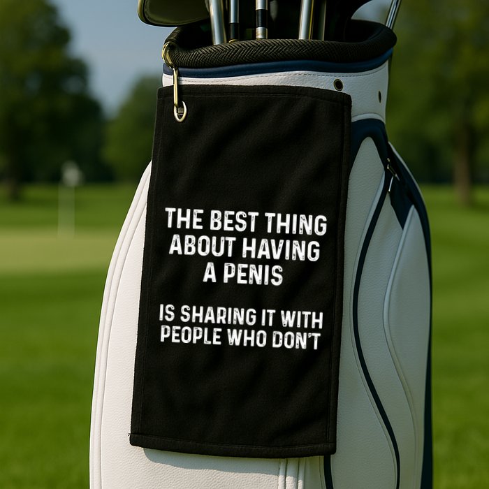 The Best Thing About Having A Penis Funny Sarcasm Sayings Golf Towel