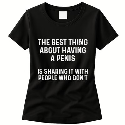 The Best Thing About Having A Penis Funny Sarcasm Sayings Womens T-Shirt