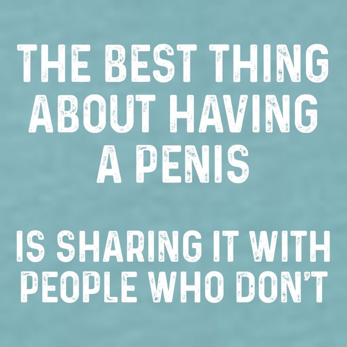 The Best Thing About Having A Penis Funny Sarcasm Sayings Sueded Cloud Jersey T-Shirt