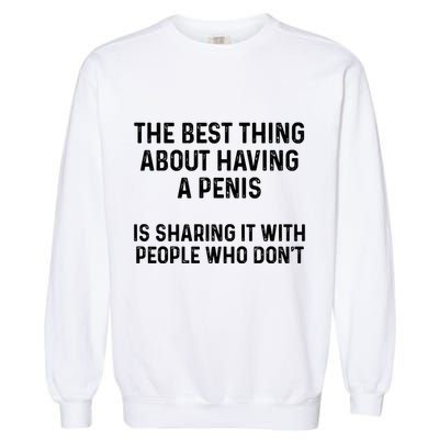 The Best Thing About Having A Penis Funny Sarcasm Sayings Garment-Dyed Sweatshirt