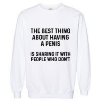 The Best Thing About Having A Penis Funny Sarcasm Sayings Garment-Dyed Sweatshirt